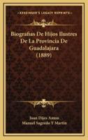 Biografias De Hijos Ilustres De La Provincia De Guadalajara (1889)