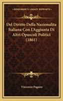 Del Diritto Della Nazionalita Italiana Con L'Aggiunta Di Altri Opuscoli Politici (1861)