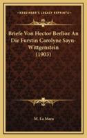 Briefe Von Hector Berlioz An Die Furstin Carolyne Sayn-Wittgenstein (1903)