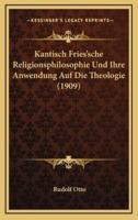 Kantisch Fries'sche Religionsphilosophie Und Ihre Anwendung Auf Die Theologie (1909)