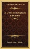 La Question Religieuse En Orient (1854)