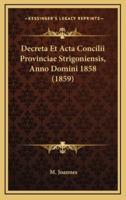 Decreta Et Acta Concilii Provinciae Strigoniensis, Anno Domini 1858 (1859)