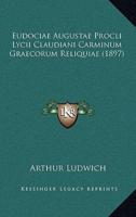 Eudociae Augustae Procli Lycii Claudiani Carminum Graecorum Reliquiae (1897)