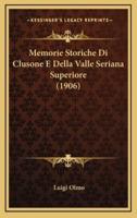 Memorie Storiche Di Clusone E Della Valle Seriana Superiore (1906)