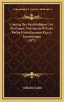 Catalog Der Reichhaltigen Und Kostbaren, Von Herrn Wilhelm Koller Hinterlassenen Kunst-Sammlungen (1871)