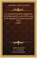 Le Cimetiere De Sainte-Marguerite Et La Sepulture De Louis XVII; Louis XVII Naundorff; L'Evasion De Louis XVII (1905)