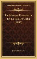 La Primera Ensenanza En La Isla De Cuba (1893)