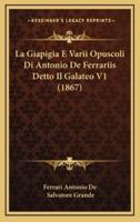 La Giapigia E Varii Opuscoli Di Antonio De Ferrariis Detto Il Galateo V1 (1867)