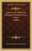 Lettres A M. Bailly Sur L'Histoire Primitive De La Grece (1840)