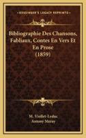 Bibliographie Des Chansons, Fabliaux, Contes En Vers Et En Prose (1859)