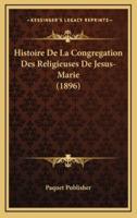 Histoire De La Congregation Des Religieuses De Jesus-Marie (1896)