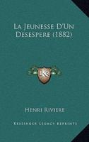 La Jeunesse D'Un Desespere (1882)