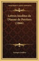 Lettres Inedites De Dianne De Poytiers (1866)