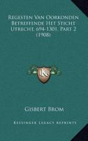 Regesten Van Oorkonden Betreffende Het Sticht Utrecht, 694-1301, Part 2 (1908)