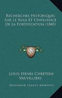 Recherches Historiques Sur Le Role Et L'Influence De La Fortification (1845)