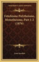 Fetichisme Polytheisme, Monotheisme, Part 1-2 (1876)