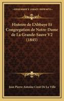 Histoire De L'Abbaye Et Congregation De Notre-Dame De La Grande-Sauve V2 (1845)