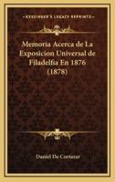 Memoria Acerca De La Exposicion Universal De Filadelfia En 1876 (1878)