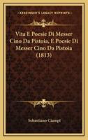 Vita E Poesie Di Messer Cino Da Pistoia, E Poesie Di Messer Cino Da Pistoia (1813)