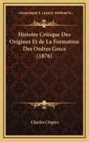 Histoire Critique Des Origines Et De La Formation Des Ordres Grecs (1876)