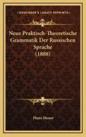 Neue Praktisch-Theoretische Grammatik Der Russischen Sprache (1888)