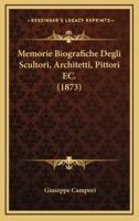 Memorie Biografiche Degli Scultori, Architetti, Pittori EC. (1873)