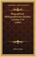Biographisch-Bibliographisches Quellen-Lexikon V10 (1904)
