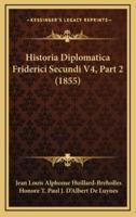 Historia Diplomatica Friderici Secundi V4, Part 2 (1855)