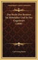 Das Recht Des Besitzes Im Mittelalter Und in Der Gegenwart (1848)
