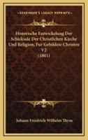 Historische Entwickelung Der Schicksale Der Christlichen Kirche Und Religion, Fur Gebildete Christen V2 (1801)