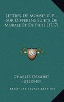 Lettres De Monsieur B... Sur Differens Sujets De Morale Et De Piete (1737)