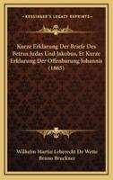 Kurze Erklarung Der Briefe Des Petrus Judas Und Jakobus, Et Kurze Erklarung Der Offenbarung Johannis (1865)