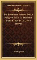 Les Premieres Formes De La Religion Et De La Tradition Dans l'Inde Et La Grece (1894)