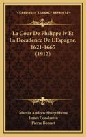 La Cour De Philippe IV Et La Decadence De L'Espagne, 1621-1665 (1912)