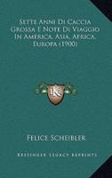 Sette Anni Di Caccia Grossa E Note Di Viaggio In America, Asia, Africa, Europa (1900)