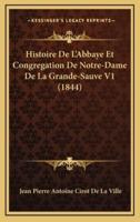 Histoire De L'Abbaye Et Congregation De Notre-Dame De La Grande-Sauve V1 (1844)