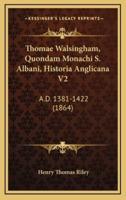 Thomae Walsingham, Quondam Monachi S. Albani, Historia Anglicana V2