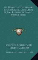 Les Divinites Egyptiennes Leur Origine, Leur Culte Et Son Expansion Dans Le Monde (1866)