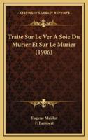 Traite Sur Le Ver A Soie Du Murier Et Sur Le Murier (1906)