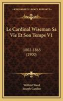 Le Cardinal Wiseman Sa Vie Et Son Temps V1