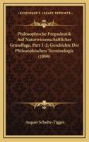 Philosophische Propadeutik Auf Naturwissenschaftlicher Grundlage, Part 1-2; Geschichte Der Philosophischen Terminologie (1898)