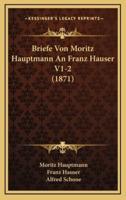Briefe Von Moritz Hauptmann An Franz Hauser V1-2 (1871)