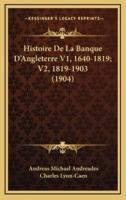 Histoire De La Banque D'Angleterre V1, 1640-1819; V2, 1819-1903 (1904)