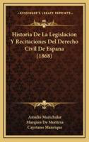 Historia De La Legislacion Y Recitaciones Del Derecho Civil De Espana (1868)