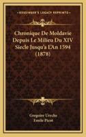 Chronique De Moldavie Depuis Le Milieu Du XIV Siecle Jusqu'a L'An 1594 (1878)