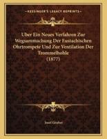 Uber Ein Neues Verfahren Zur Wegsammachung Der Eustachischen Ohrtrompete Und Zur Ventilation Der Trommelhohle (1877)