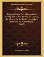 Discurso Leido En La Universidad Central Por D. Jose Marzan De Cuadra, En El Acto De Recibir La Investidura De Doctor En Jurisprudencia (1857)