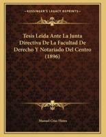 Tesis Leida Ante La Junta Directiva De La Facultad De Derecho Y Notariado Del Centro (1896)