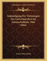 Ankundigung Der Vorlesungen Der Universitat Bern Im Sommerhalbjahr 1866 (1866)