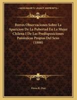 Breves Observaciones Sobre La Aparicion De La Pubertad En La Mujer Chilena I De Las Predisposiciones Patolojicas Propias Del Sexo (1888)